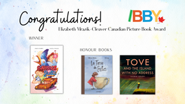 Digital graphic. Text reads "Congratulations! Elizabeth Mrazik-Cleaver Canadian Picture Book Award." Features the book covers of the winner and two honour books.