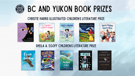 Digital graphic. Text reads "BC and Yukon Book Prizes. Christie Harris Illustrated Children's Literature Prize. Sheila A. Egoff Children's Literature Prize. Cover images of the finalists are featured.