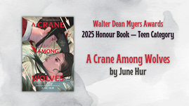 Digital graphic. Text reads "Walter Dean Myers Awards 2025 Honour Book - Teen Category. A Crane AMong Wolves by June Hur."