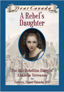 A Rebel's Daughter: The 1837 Rebellion Diary of Arabella Stevenson 