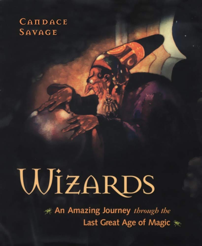 Wizards: An Amazing Journey through the Last Great Age of Magic